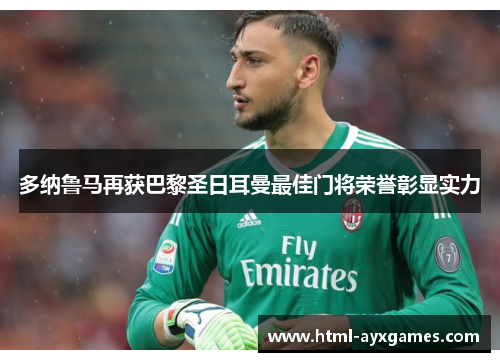 多纳鲁马再获巴黎圣日耳曼最佳门将荣誉彰显实力